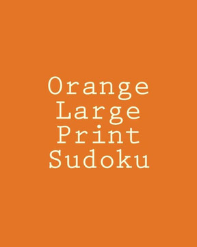 Orange Large Print Sudoku: Easy to Read, Large Grid Sudoku Puzzles - Large Print - 9781482022537