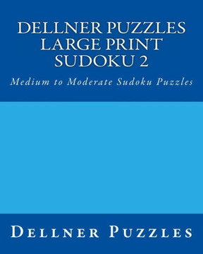 Dellner Puzzles Large Print Sudoku 2: Medium to Moderate Sudoku Puzzles - Large Print