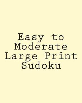 Easy to Moderate Large Print Sudoku: A Collection of Enjoyable Sudoku Puzzles - Large Print