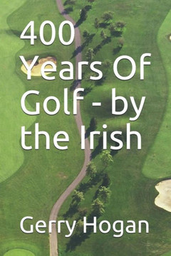 400 Years Of Golf - by the Irish 400 Years Of Golf - by the Irish