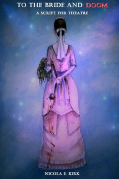 To The Bride And Doom: A Script For Theatre