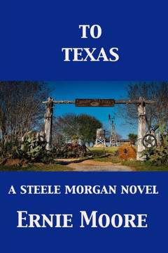To Texas : A Steele Morgan Novel To Texas : A Steele Morgan Novel