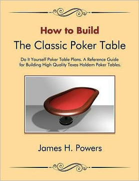 How to Build the Classic Poker Table Do It Yourself Poker Table Plans: A Reference Guide for Building High Quality Texas Holdem Poker Tables