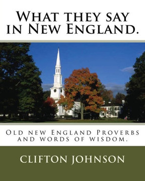 What they say in New England.: Old new England Proverbs and words of wisdom.