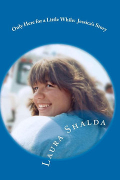 Only Here for a Little While: : Jessica's Story