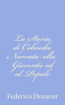 La Storia di Colombo Narrata alla Giovent??ed al Popolo