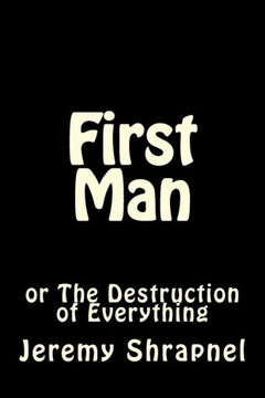 First Man: or The Destruction of Everything
