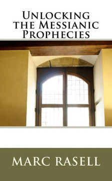 Unlocking the Messianic Prophecies - 9781463577582