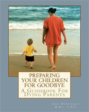 Preparing Your Children For Goodbye: A Guidebook For Dying Parents
