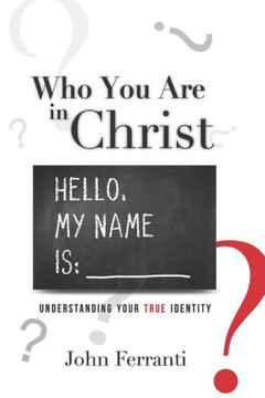 Who You are In Christ: Understanding Your TRUE Identity