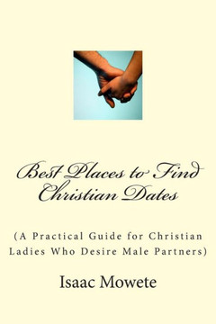 Best Places to Find Christian Dates: (A Practical Guide for Christian Ladies Who Desire Male Partners)