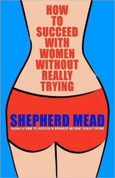 How to Succeed with Women Without Really Trying How to Succeed with Women Without Really Trying