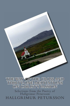 The Way of the Cross and Thirty-One Meditations on Christ's Passion: Selections from the Poetry of Hallgrimur Petursson