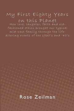 My First Eighty Years on this Planet: How love, laughter, faith and old-fashioned ethics brought our typical mid-west family through the life-altering