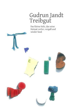 Treibgut: Das kleine Holz, das seine Heimal verlor, verga??und wieder fand