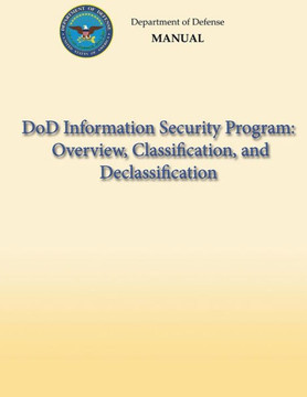 DoD Information Security Program: Overview, Classification, and Declassification (DoD 5200.01, Volume 1)