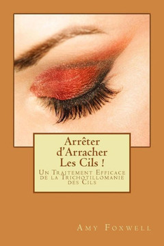 Arr??er d'Arracher Les Cils !: Un Traitement Efficace de la Trichotillomanie des Cils
