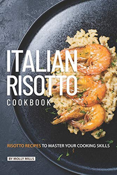 Italian Risotto Cookbook: 25 Risotto Recipes To Master Your Cooking Skills