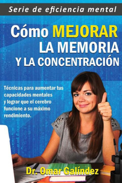 C??o mejorar la memoria y la concentraci??: T??nicas para aumentar tus capacidades mentales y lograr que el cerebro funcione a su m??imo rendimiento