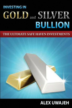 Investing in Gold and Silver Bullion: The Ultimate Safe Haven Investments Investing in Gold and Silver Bullion: The Ultimate Safe Haven Investments