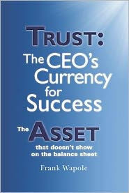 Trust: The CEO's Currency for Success: The Asset that doesn't show on the balance sheet