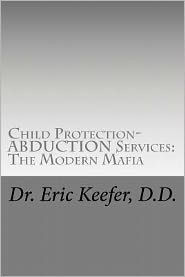 Child Protection/Abduction Services: The Modern Mafia: Federally Financed Perjury, Fraud, Kidnapping, and Child Drugging for Profit