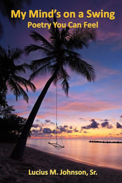 My Mind's On A Swing: Poetry You Can Feel