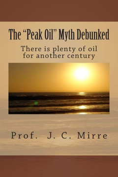 The ""Peak Oil"" Myth Debunked: There is plenty of oil for another century