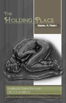 The Holding Place: Loving & Living through Life's Transitions