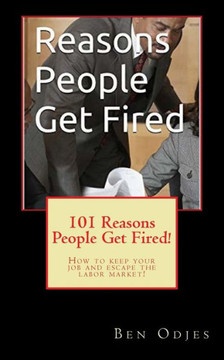 101 Reasons People Get Fired: how to keep your job and escape the labor market