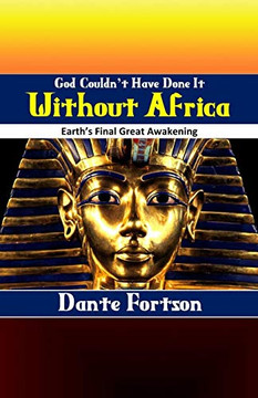 God Couldn'T Have Done It Without Africa: Earth'S Final Great Awakening
