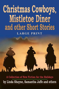 Christmas Cowboys, Mistletoe Diner and Other Short Stories: A Collection of New Fiction for the Holidays - Large Print