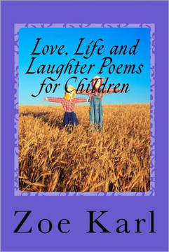 Love, Life and Laughter Poems for Children: Wonderful selection of funny, sad, happy, fun poetry written especially for Children by Children