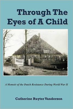 Through The Eyes of a Child: A Memoir of the Dutch Resistance During World War II
