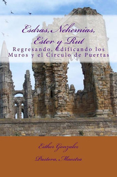 Esdras, Nehemias, Ester y Rut: Regresando, Edificando los Muros y el Crculo de Puertas