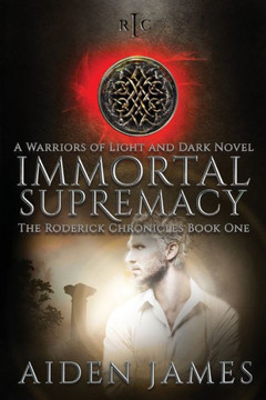Immortal Supremacy: A Warriors of Light and Dark Novel (The Roderick Chronicles)