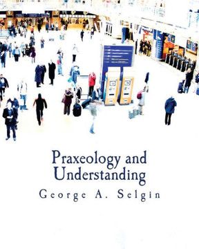 Praxeology and Understanding (Large Print Edition): An Analysis of the Controversy in Austrian Economics - Large Print