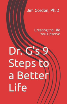 Dr. G's 9 Steps to a Better Life: Creating the Life You Deserve