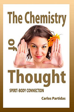 The Chemistry Of Thought: Spirit-Body Connection (The Chemistry Of Diseases)