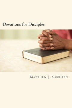 Devotions for Disciples: a resource presented by Christ Disciples Ministries