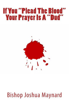 If You ""Plead The Blood"" Your Prayer Is A ""Dud""