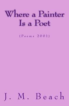 Where A Painter Is A Poet: (Poems 2001)