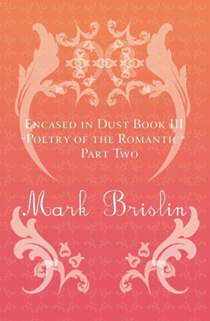Poetry of the Romantic Part II: Encased in Dust Book Three