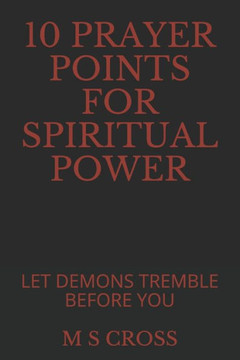 10 PRAYER POINTS FOR SPIRITUAL POWER: LET DEMONS TREMBLE BEFORE YOU