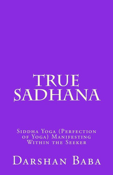 True Sadhana: Siddha Yoga (Perfection of Yoga) Manifesting Within the Seeker
