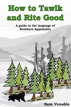 How to Tawlk and Rite Good: A guide to the language of Southern Appalachia