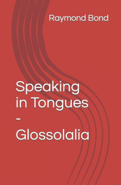 Speaking in Tongues - Glossolalia: Tongues for today?