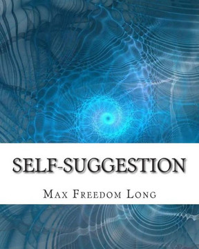 Self-Suggestion: and the New Huna Theory of Mesmerism and Hypnosis - 9781461158967