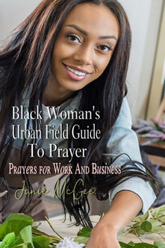 Black Woman's Urban Field Guide to Prayer: Prayer Changes Things