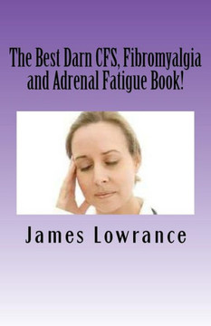 The Best Darn CFS, Fibromyalgia and Adrenal Fatigue Book!: Studies on Syndromes of Pain, Tiredness and Hypoadrenia